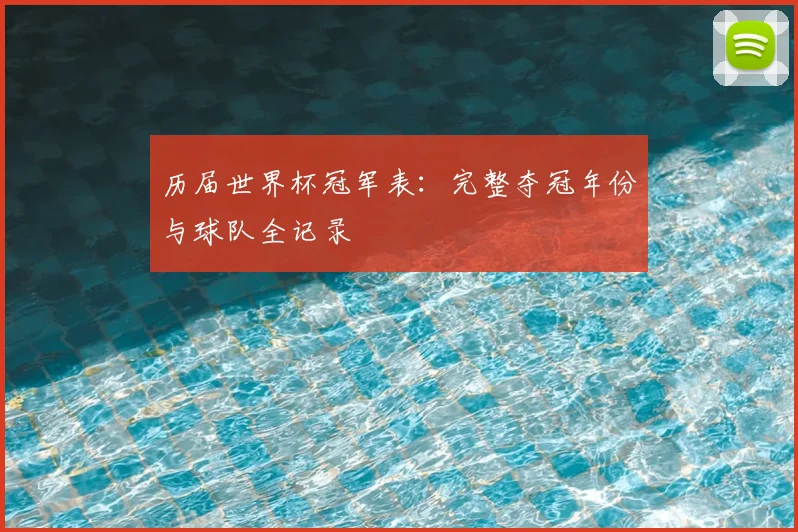 历届世界杯冠军表：完整夺冠年份与球队全记录