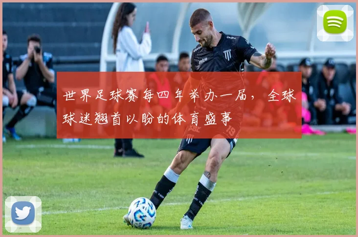 世界足球赛每四年举办一届，全球球迷翘首以盼的体育盛事