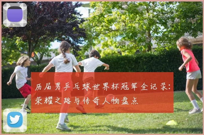 历届男乒乓球世界杯冠军全记录：荣耀之路与传奇人物盘点