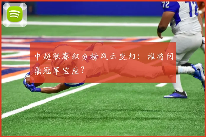 中超联赛积分榜风云变幻：谁将问鼎冠军宝座？